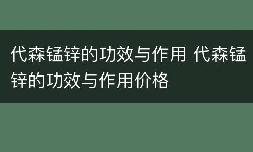 代森锰锌的功效与作用 代森锰锌的功效与作用价格