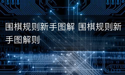 围棋规则新手图解 围棋规则新手图解则