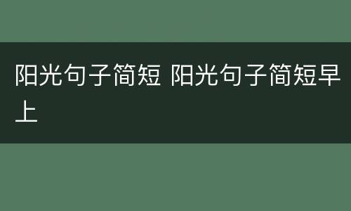 阳光句子简短 阳光句子简短早上
