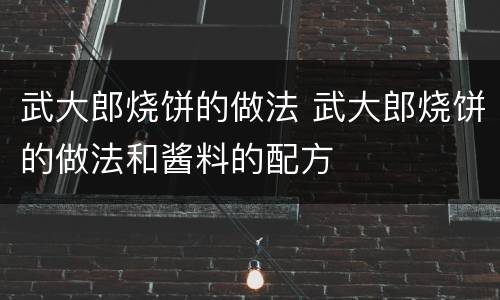 武大郎烧饼的做法 武大郎烧饼的做法和酱料的配方