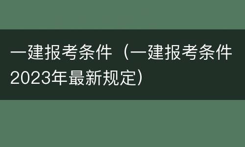 一建报考条件（一建报考条件2023年最新规定）