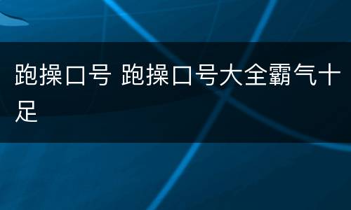 跑操口号 跑操口号大全霸气十足