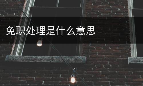 免职处理是什么意思