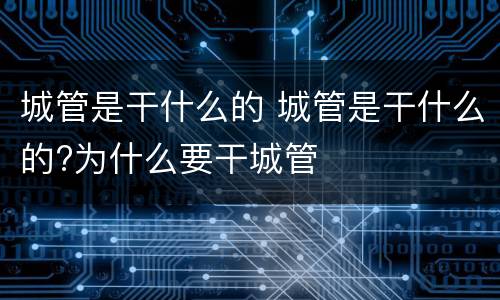 城管是干什么的 城管是干什么的?为什么要干城管
