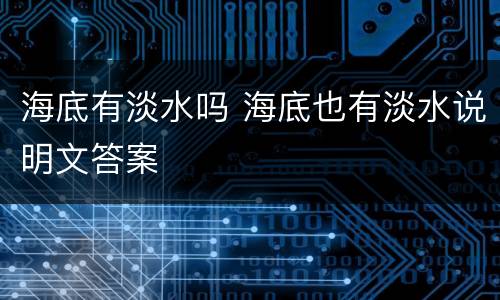 海底有淡水吗 海底也有淡水说明文答案