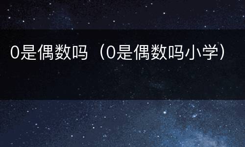 0是偶数吗（0是偶数吗小学）