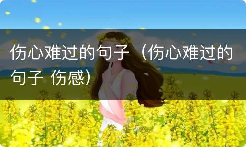 伤心难过的句子（伤心难过的句子 伤感）