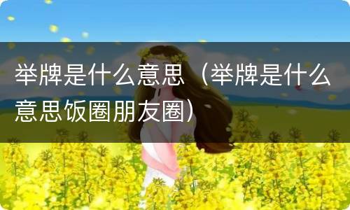 举牌是什么意思（举牌是什么意思饭圈朋友圈）