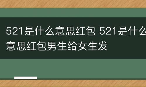 521是什么意思红包 521是什么意思红包男生给女生发