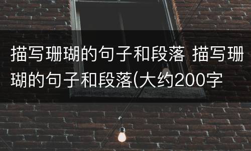 描写珊瑚的句子和段落 描写珊瑚的句子和段落(大约200字