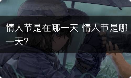 情人节是在哪一天 情人节是哪一天?
