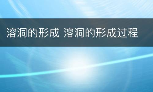 溶洞的形成 溶洞的形成过程