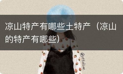 凉山特产有哪些土特产（凉山的特产有哪些）
