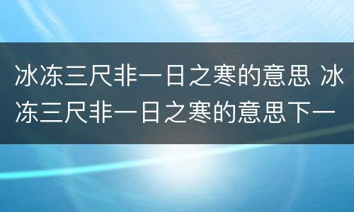 冰冻三尺非一日之寒的意思 冰冻三尺非一日之寒的意思下一句