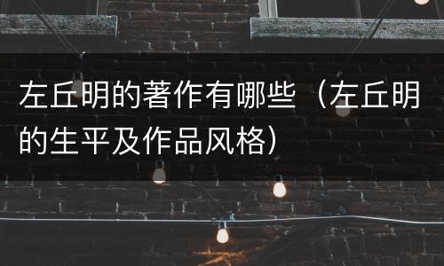 左丘明的著作有哪些（左丘明的生平及作品风格）