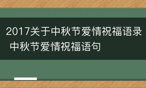 2017关于中秋节爱情祝福语录 中秋节爱情祝福语句