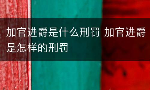 加官进爵是什么刑罚 加官进爵是怎样的刑罚
