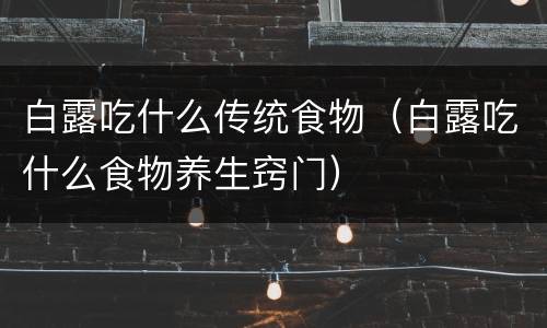 白露吃什么传统食物（白露吃什么食物养生窍门）