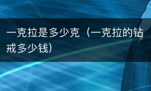 一克拉是多少克（一克拉的钻戒多少钱）