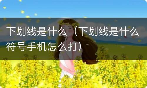 下划线是什么（下划线是什么符号手机怎么打）