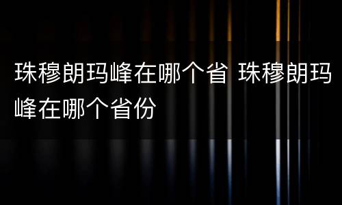 珠穆朗玛峰在哪个省 珠穆朗玛峰在哪个省份