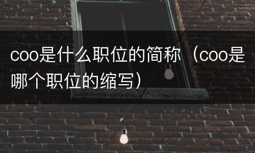 coo是什么职位的简称（coo是哪个职位的缩写）