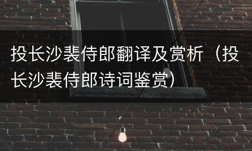 投长沙裴侍郎翻译及赏析（投长沙裴侍郎诗词鉴赏）