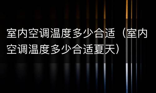 室内空调温度多少合适（室内空调温度多少合适夏天）