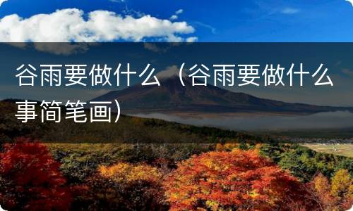 谷雨要做什么（谷雨要做什么事简笔画）