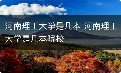 河南理工大学是几本 河南理工大学是几本院校
