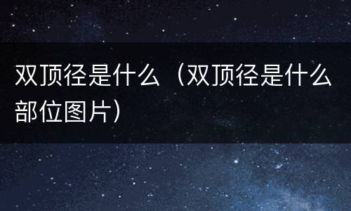 双顶径是什么（双顶径是什么部位图片）