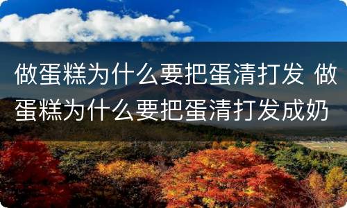 做蛋糕为什么要把蛋清打发 做蛋糕为什么要把蛋清打发成奶油