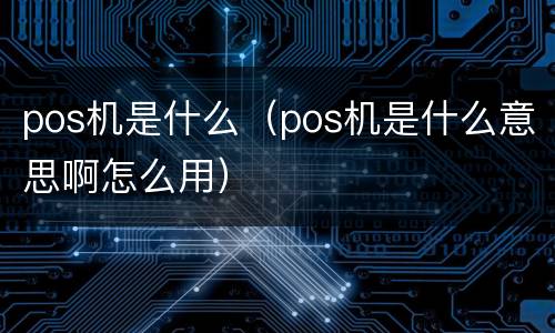pos机是什么（pos机是什么意思啊怎么用）
