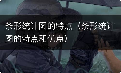 条形统计图的特点（条形统计图的特点和优点）