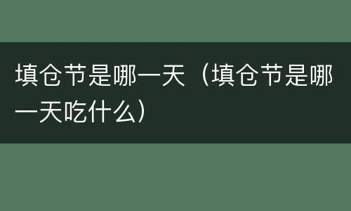 填仓节是哪一天（填仓节是哪一天吃什么）