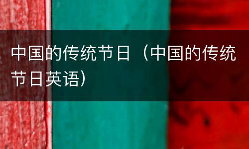 中国的传统节日（中国的传统节日英语）
