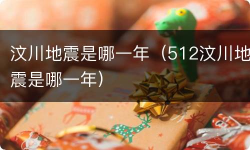 汶川地震是哪一年（512汶川地震是哪一年）