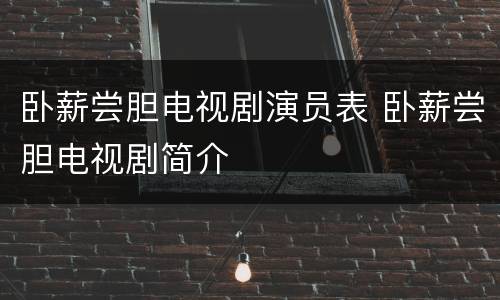卧薪尝胆电视剧演员表 卧薪尝胆电视剧简介