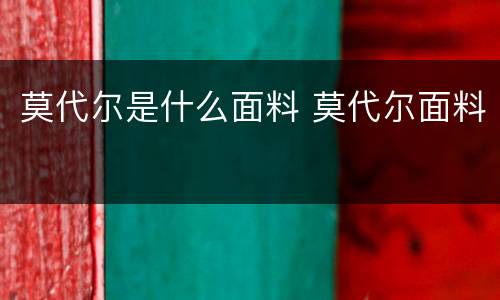 莫代尔是什么面料 莫代尔面料