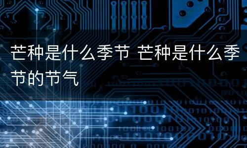 芒种是什么季节 芒种是什么季节的节气