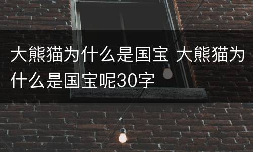大熊猫为什么是国宝 大熊猫为什么是国宝呢30字