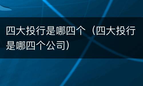 四大投行是哪四个（四大投行是哪四个公司）