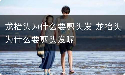 龙抬头为什么要剪头发 龙抬头为什么要剪头发呢