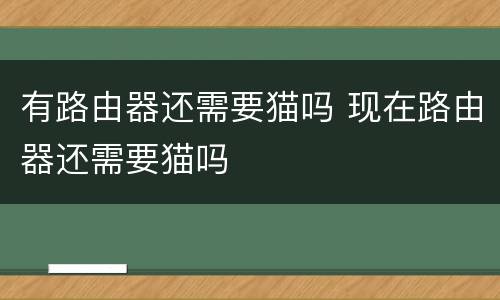 有路由器还需要猫吗 现在路由器还需要猫吗