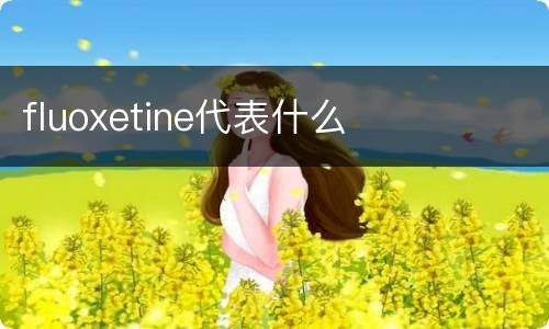 fluoxetine代表什么