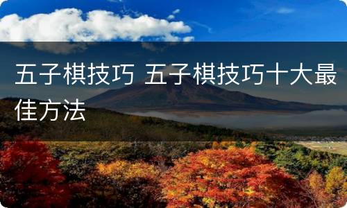 五子棋技巧 五子棋技巧十大最佳方法