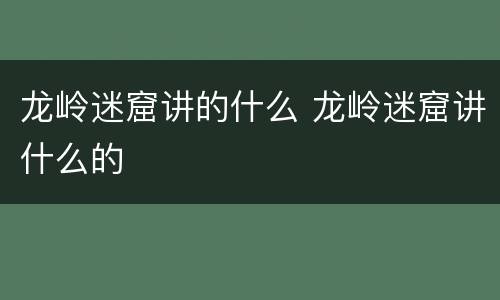 龙岭迷窟讲的什么 龙岭迷窟讲什么的
