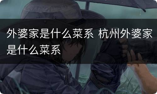 外婆家是什么菜系 杭州外婆家是什么菜系