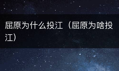 屈原为什么投江（屈原为啥投江）