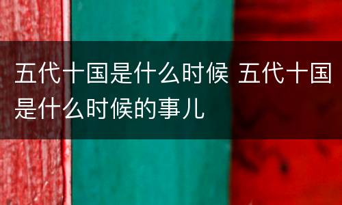 五代十国是什么时候 五代十国是什么时候的事儿
